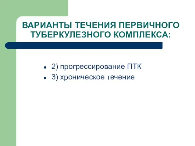 ВАРИАНТЫ ТЕЧЕНИЯ ПЕРВИЧНОГО ТУБЕРКУЛЕЗНОГО КОМПЛЕКСА: 2) прогрессирование ПТК 3) хроническое течение