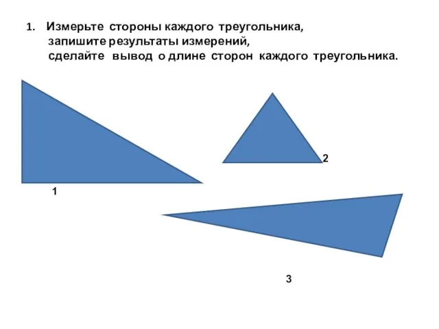 1. Измерьте стороны каждого треугольника, запишите результаты измерений, сделайте вывод о