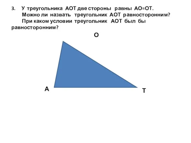 3. У треугольника АОТ две стороны равны АО=ОТ. Можно ли назвать