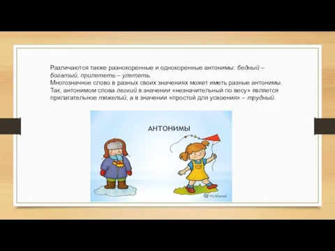 Различаются также разнокоренные и однокоренные антонимы: бедный – богатый, прилететь –