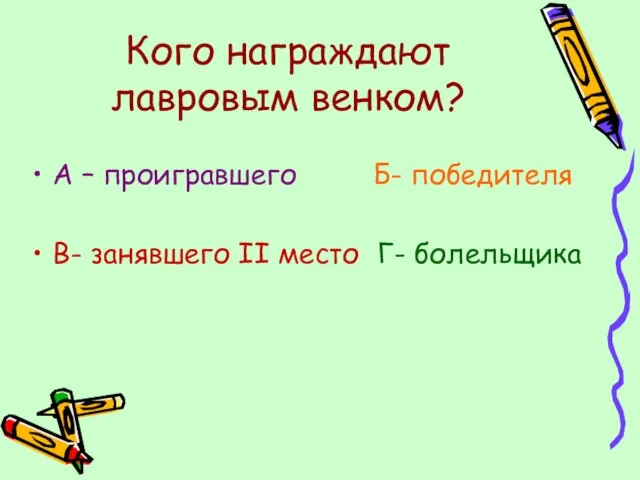 Кого награждают лавровым венком? А – проигравшего Б- победителя В- занявшего II место Г- болельщика