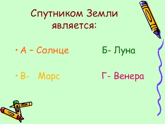 Спутником Земли является: А – Солнце Б- Луна В- Марс Г- Венера