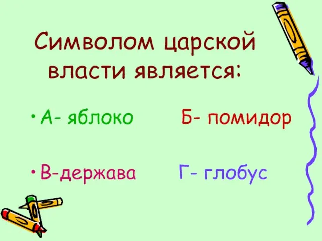 Символом царской власти является: А- яблоко Б- помидор В-держава Г- глобус