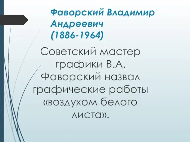Фаворский Владимир Андреевич (1886-1964) Советский мастер графики В.А. Фаворский назвал графические работы «воздухом белого листа».