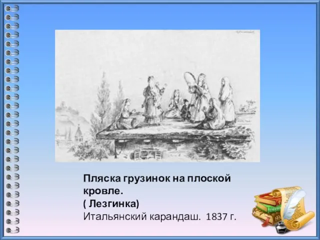 Пляска грузинок на плоской кровле. ( Лезгинка) Итальянский карандаш. 1837 г.