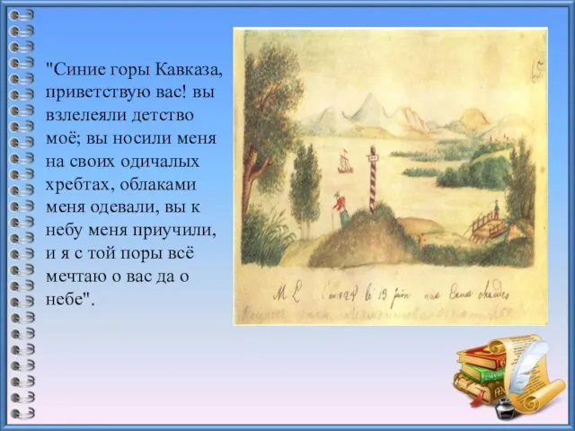 "Синие горы Кавказа, приветствую вас! вы взлелеяли детство моё; вы носили