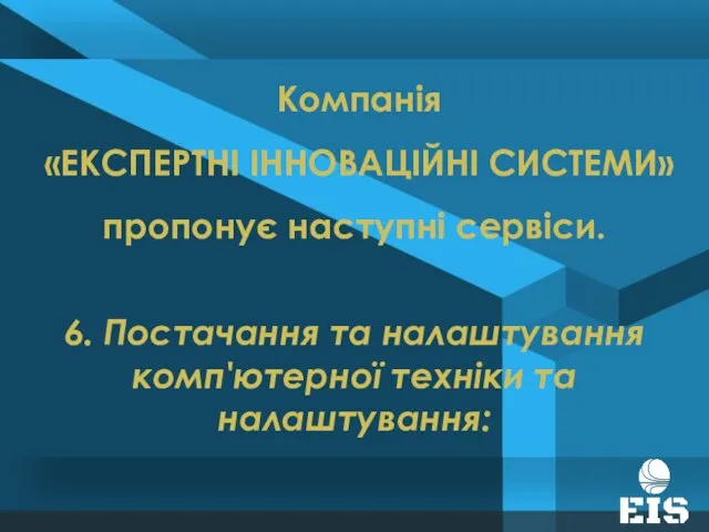 Компанія «ЕКСПЕРТНІ ІННОВАЦІЙНІ СИСТЕМИ» пропонує наступні сервіси. 6. Постачання та налаштування комп'ютерної техніки та налаштування: