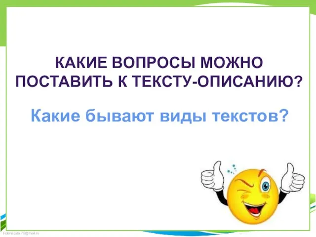 Какие бывают виды текстов? КАКИЕ ВОПРОСЫ МОЖНО ПОСТАВИТЬ К ТЕКСТУ-ОПИСАНИЮ?