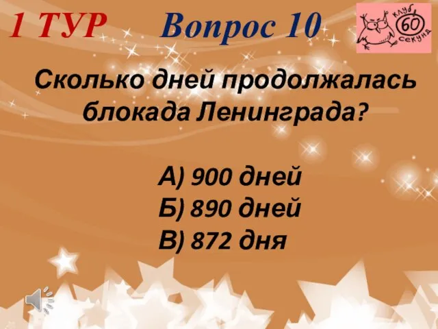 1 ТУР Вопрос 10 Сколько дней продолжалась блокада Ленинграда? А) 900