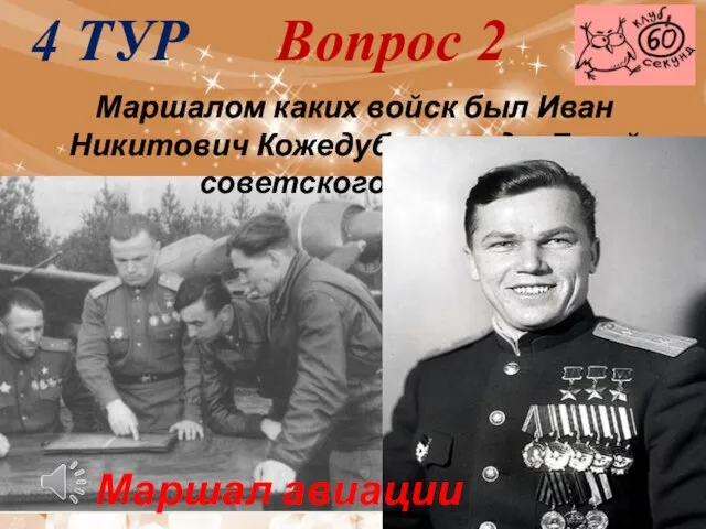 4 ТУР Вопрос 2 Маршалом каких войск был Иван Никитович Кожедуб,