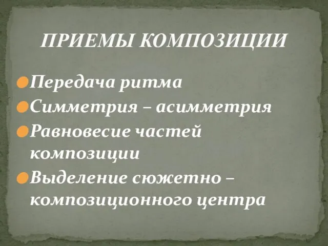 Передача ритма Симметрия – асимметрия Равновесие частей композиции Выделение сюжетно – композиционного центра ПРИЕМЫ КОМПОЗИЦИИ