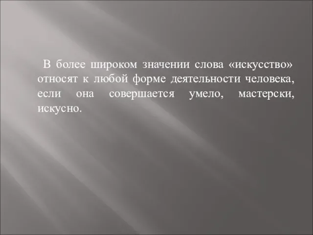 В более широком значении слова «искусство» относят к любой форме деятельности