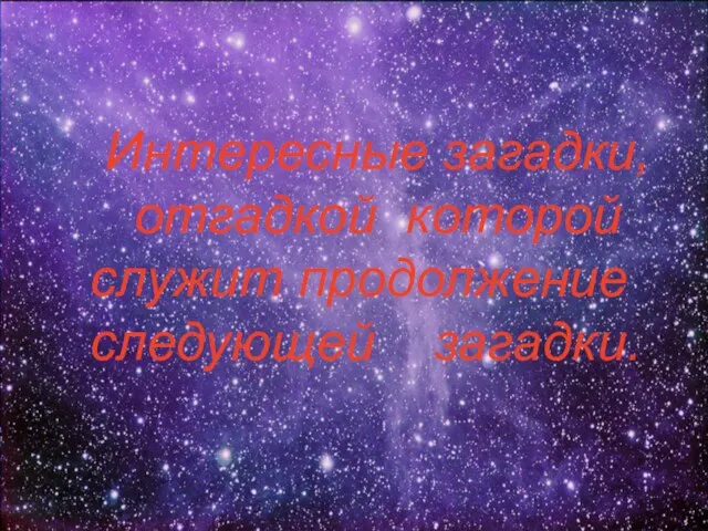 Интересные загадки, отгадкой которой служит продолжение следующей загадки.