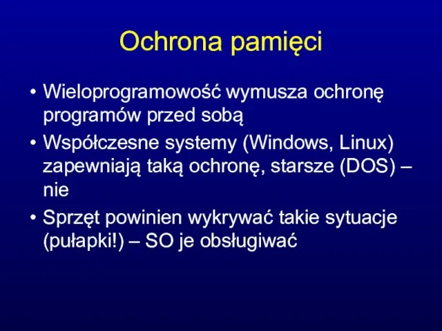 Ochrona pamięci Wieloprogramowość wymusza ochronę programów przed sobą Współczesne systemy (Windows,