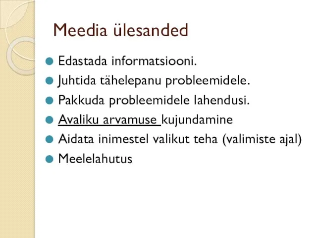 Meedia ülesanded Edastada informatsiooni. Juhtida tähelepanu probleemidele. Pakkuda probleemidele lahendusi. Avaliku