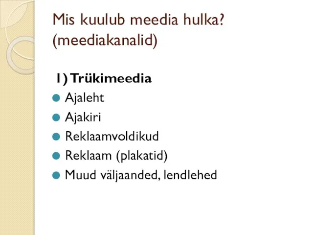 Mis kuulub meedia hulka? (meediakanalid) 1) Trükimeedia Ajaleht Ajakiri Reklaamvoldikud Reklaam (plakatid) Muud väljaanded, lendlehed