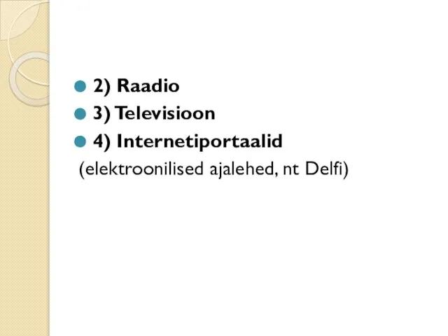 2) Raadio 3) Televisioon 4) Internetiportaalid (elektroonilised ajalehed, nt Delfi)