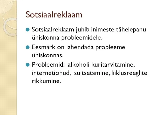 Sotsiaalreklaam Sotsiaalreklaam juhib inimeste tähelepanu ühiskonna probleemidele. Eesmärk on lahendada probleeme