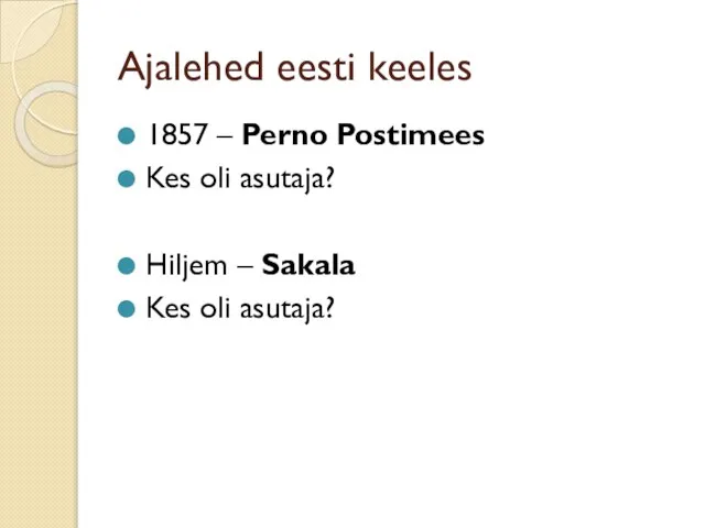 Ajalehed eesti keeles 1857 – Perno Postimees Kes oli asutaja? Hiljem – Sakala Kes oli asutaja?