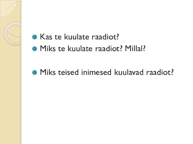 Kas te kuulate raadiot? Miks te kuulate raadiot? Millal? Miks teised inimesed kuulavad raadiot?