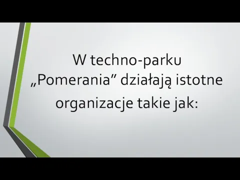 W techno-parku „Pomerania” działają istotne organizacje takie jak: