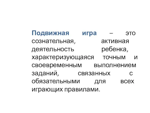 Подвижная игра – это сознательная, активная деятельность ребенка, характеризующаяся точным и