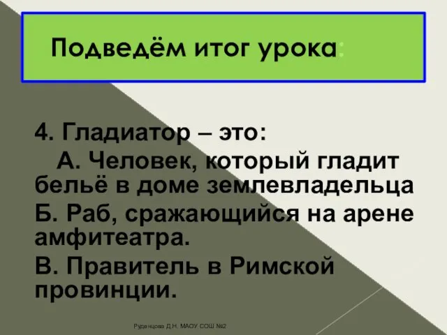 Подведём итог урока: 4. Гладиатор – это: А. Человек, который гладит