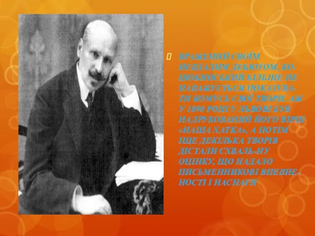 ВРАЖЕНИЙ СВОЇМ НЕВДАЛИМ ДЕБЮТОМ, КО-ЦЮБИНСЬКИЙ БІЛЬШЕ НЕ НАВАЖУЄТЬСЯ ПОКАЗУВА-ТИ КОМУСЬ СВОЇ