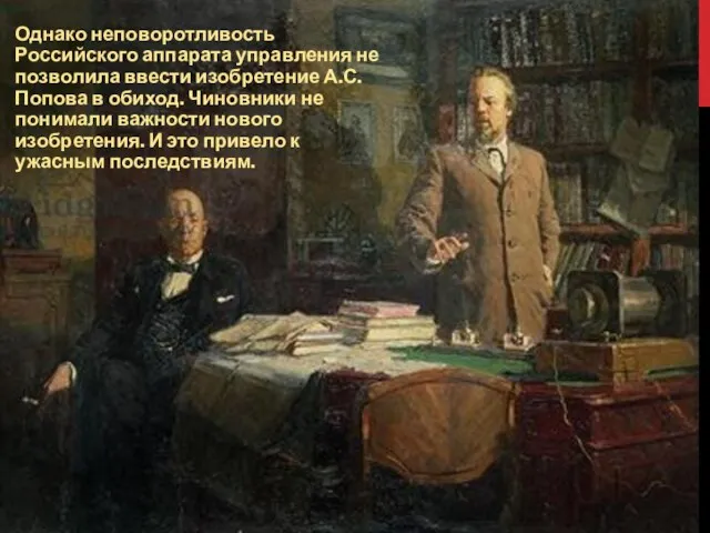 Однако неповоротливость Российского аппарата управления не позволила ввести изобретение А.С. Попова