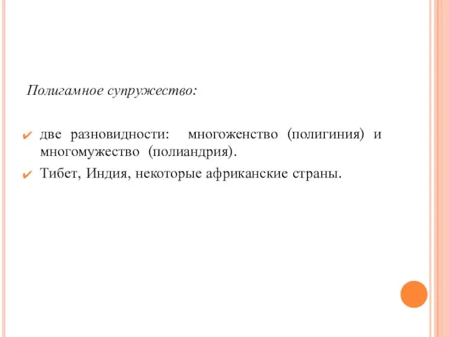 Полигамное супружество: две разновидности: многоженство (полигиния) и многомужество (полиандрия). Тибет, Индия, некоторые африканские страны.