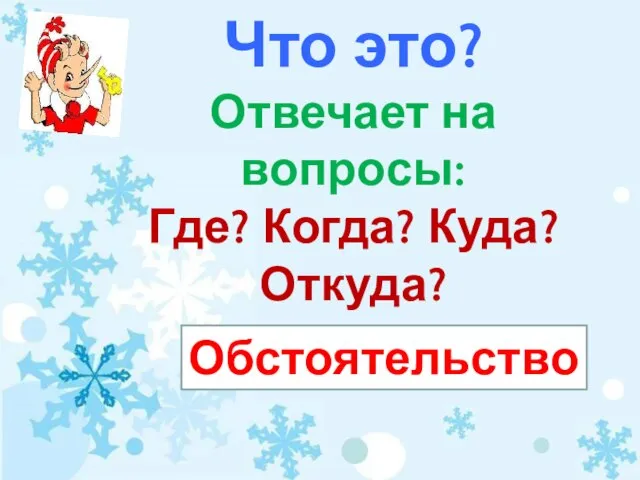 Что это? Отвечает на вопросы: Где? Когда? Куда? Откуда? Обстоятельство