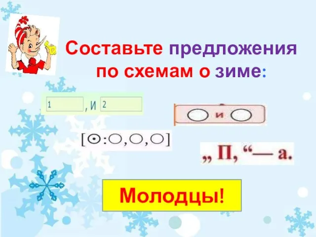 Составьте предложения по схемам о зиме: Молодцы!