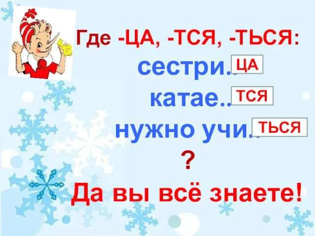 Где -ЦА, -ТСЯ, -ТЬСЯ: сестри.. катае.. нужно учи.. ? Да вы всё знаете! ЦА ТСЯ ТЬСЯ