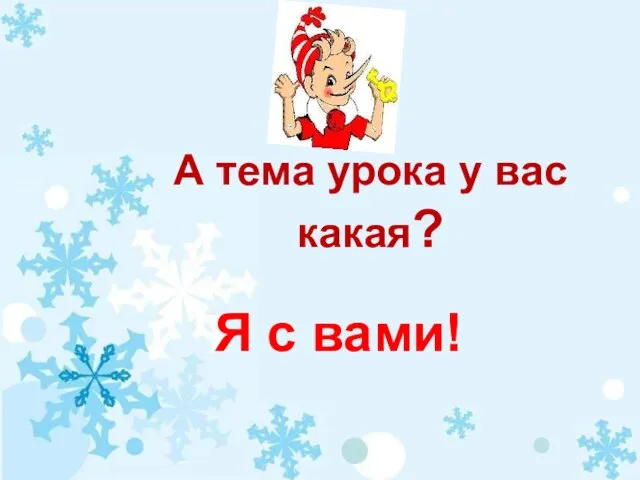 А тема урока у вас какая? Я с вами!