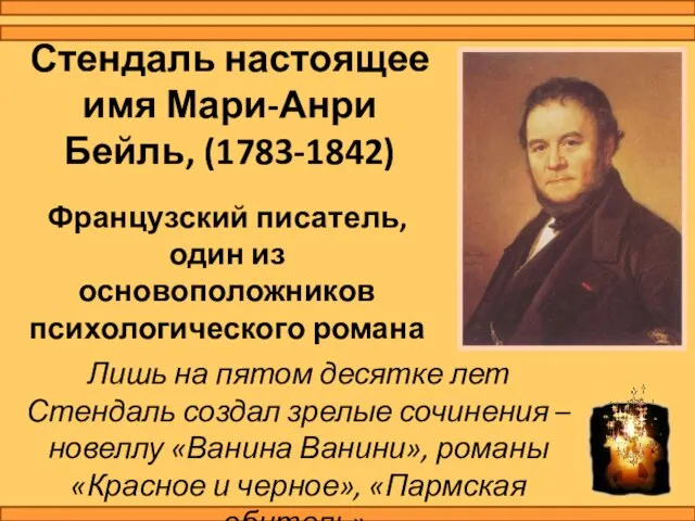 Стендаль настоящее имя Мари-Анри Бейль, (1783-1842) Французский писатель, один из основоположников