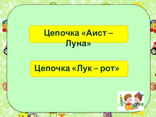 Цепочка «Аист – Луна» Цепочка «Лук – рот»