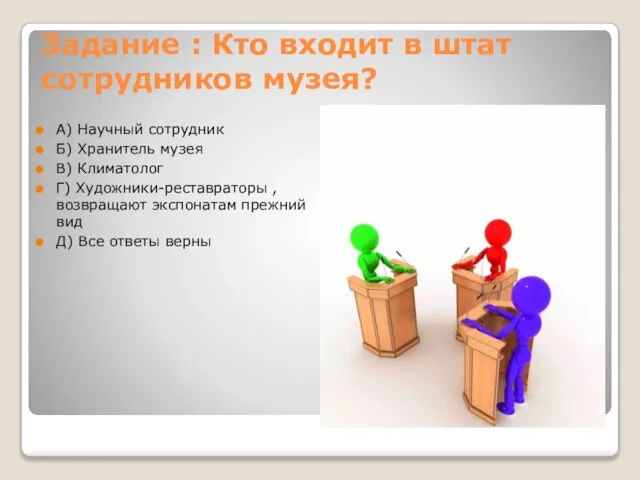 Задание : Кто входит в штат сотрудников музея? А) Научный сотрудник