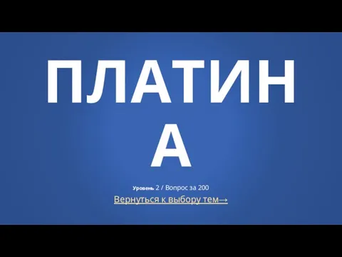 Вернуться к выбору тем→ ПЛАТИНА Уровень 2 / Вопрос за 200