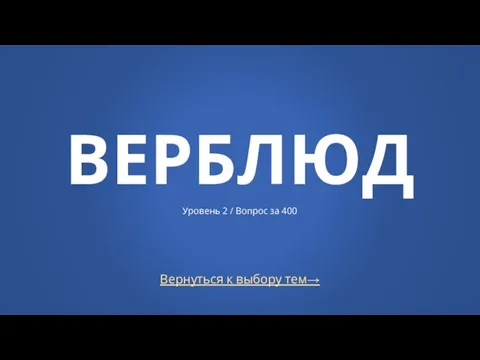 Вернуться к выбору тем→ ВЕРБЛЮД Уровень 2 / Вопрос за 400