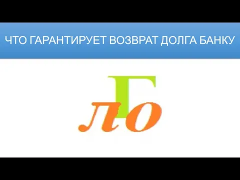 ЧТО ГАРАНТИРУЕТ ВОЗВРАТ ДОЛГА БАНКУ