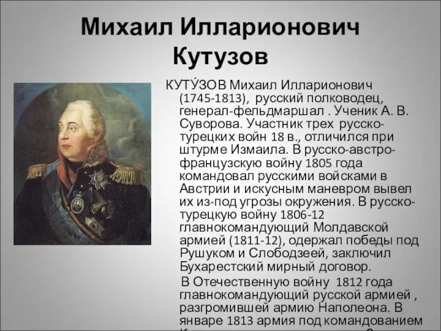 Михаил Илларионович Кутузов КУТУ́ЗОВ Михаил Илларионович (1745-1813), русский полководец, генерал-фельдмаршал .