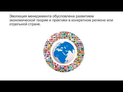 Эволюция менеджмента обусловлена развитием экономической теории и практики в конкретном регионе или отдельной стране.