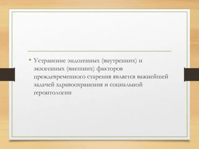 Устранение эндогенных (внутренних) и экзогенных (внешних) факторов преждевременного старения является важнейшей задачей здравоохранения и социальной геронтологии