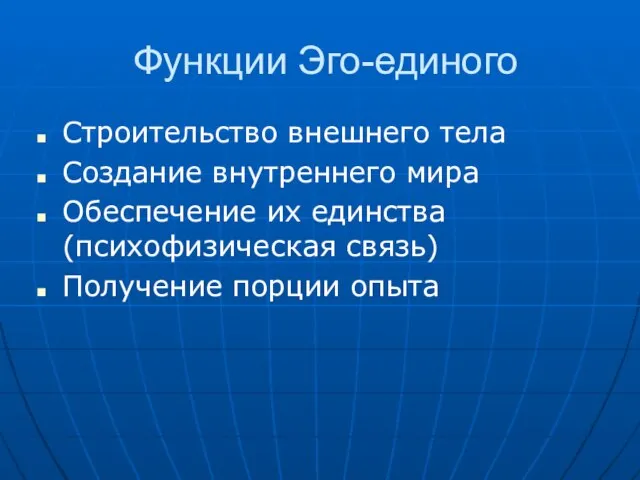 Функции Эго-единого Строительство внешнего тела Создание внутреннего мира Обеспечение их единства (психофизическая связь) Получение порции опыта