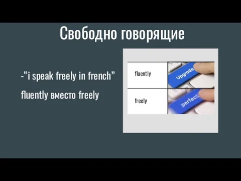 Свободно говорящие -“i speak freely in french” fluently вместо freely fluently freely