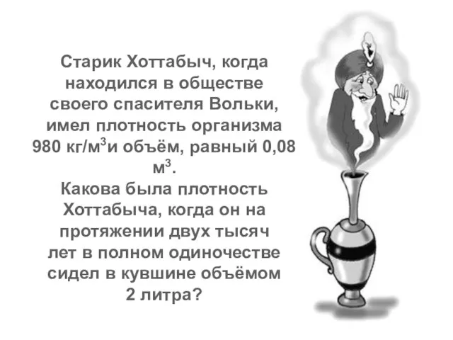 Старик Хоттабыч, когда находился в обществе своего спасителя Вольки, имел плотность