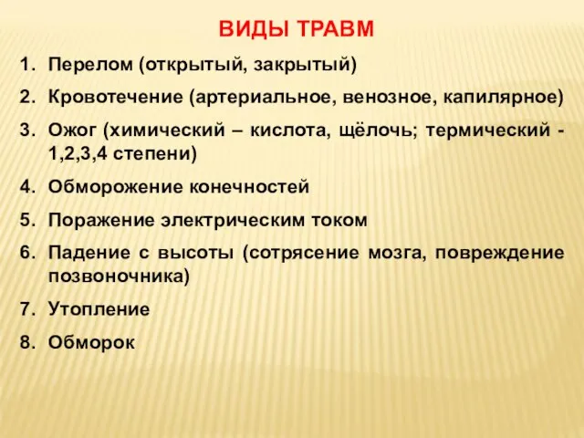 ВИДЫ ТРАВМ Перелом (открытый, закрытый) Кровотечение (артериальное, венозное, капилярное) Ожог (химический