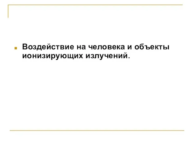 Воздействие на человека и объекты ионизирующих излучений.