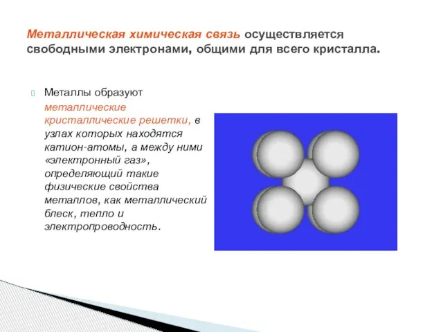 Металлическая химическая связь осуществляется свободными электронами, общими для всего кристалла. Металлы