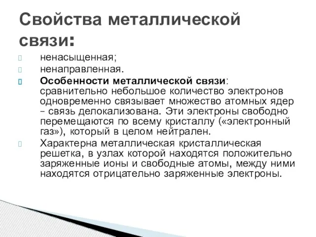 ненасыщенная; ненаправленная. Особенности металлической связи: сравнительно небольшое количество электронов одновременно связывает